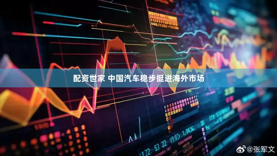 配资世家 中国汽车稳步挺进海外市场